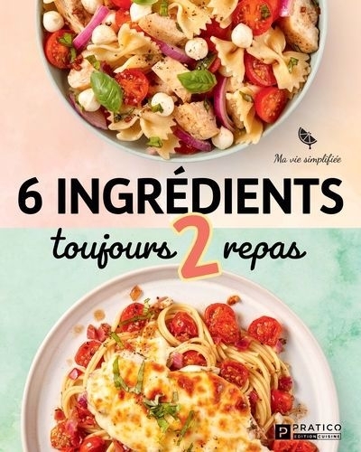 6 ingrédients toujours 2 repas | Philippon, Julie | Tétreault, Roseline