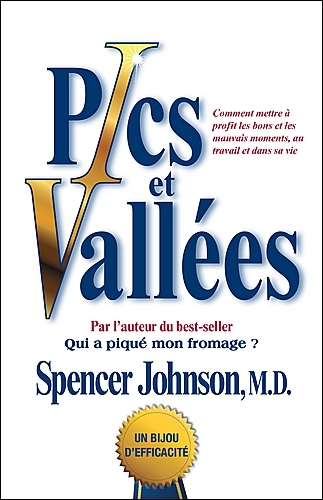 Pics et Vallees (Peaks and Valleys CAN French edition) : Comment mettre a profit les bons et les mauvais moments, au travail et dans sa vie | Johnson, Spencer (Auteur)