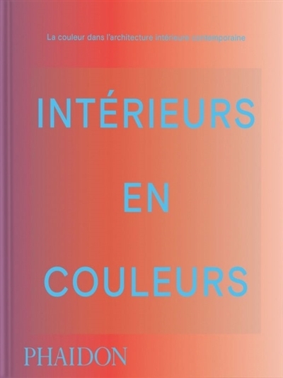 Intérieurs en couleurs : la couleur dans l'architecture intérieure contemporaine | Paul, Stella (Auteur) | Mahdavi, India (Auteur)