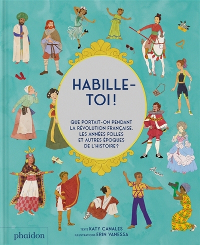Habille-toi ! : que portait-on pendant la Révolution française, les Années folles et autres époques de l'histoire ? | Canales, Katy (Auteur) | Vanessa, Erin (Illustrateur)