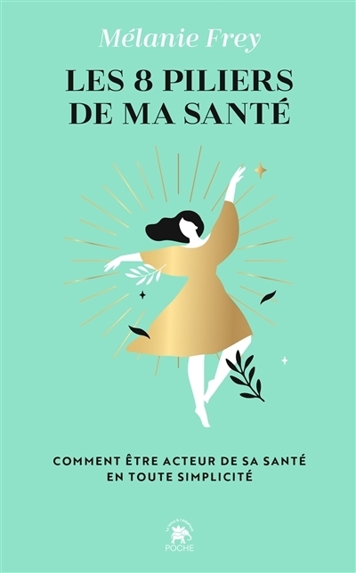 Les 8 piliers de ma santé : comment être acteur de sa santé en toute simplicité | Frey, Mélanie (Auteur)