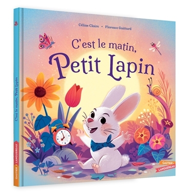 C'est le matin, Petit Lapin | Claire, Céline (Auteur) | Guittard, Florence (Illustrateur)