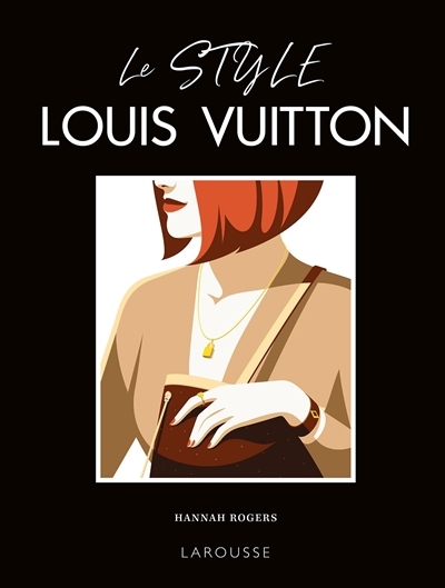 Le style Louis Vuitton : questions d'allure ! : ouvrage non officiel et non autorisé | Rogers, Hannah (Auteur)