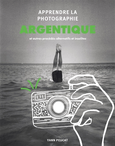 Apprendre la photographie argentique : et autres procédés alternatifs et insolites | Peucat, Yann (Auteur)