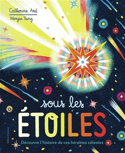 Sous les étoiles : découvre l'histoire de ces héroïnes célestes | Ard, Cath (Auteur) | Tang, Wenjia (Illustrateur)
