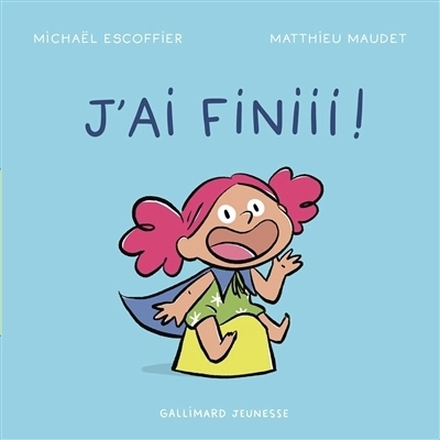 J'ai finiii ! | Escoffier, Michaël (Auteur) | Maudet, Matthieu (Illustrateur)