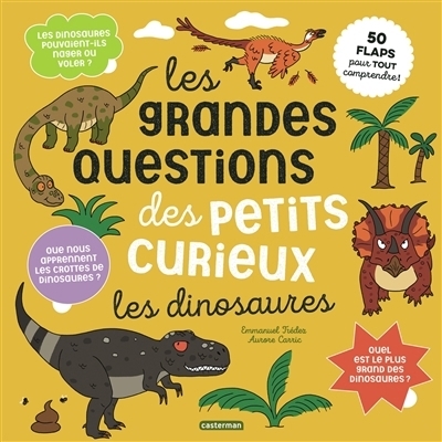 Les grandes questions des petits curieux : Les dinosaures : 50 flaps pour tout comprendre ! | Trédez, Emmanuel (Auteur) | Carric, Aurore (Illustrateur)