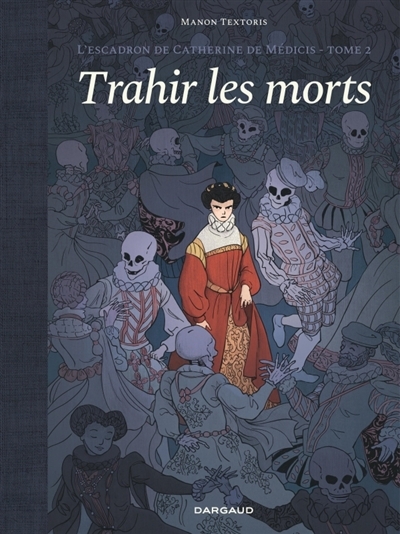 L'Escadron de Catherine de Médicis T.02 - Trahir les morts | Textoris, Manon (Auteur)