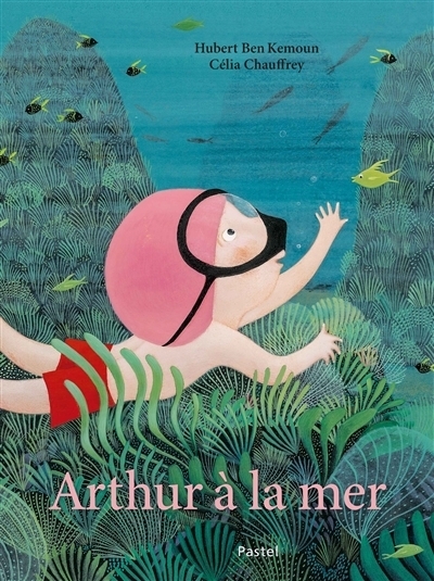 Arthur à la mer | Ben Kemoun, Hubert (Auteur) | Chauffrey, Célia (Illustrateur)