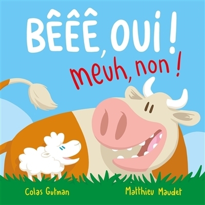 Bêêê, oui ! Meuh, non ! | Gutman, Colas (Auteur) | Maudet, Matthieu (Illustrateur)
