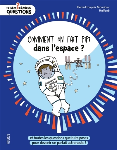 Comment on fait pipi dans l'espace ? : et toutes les questions que tu te poses pour devenir un parfait astronaute ! | Mouriaux, Pierre-François (Auteur) | Halfbob (Illustrateur)