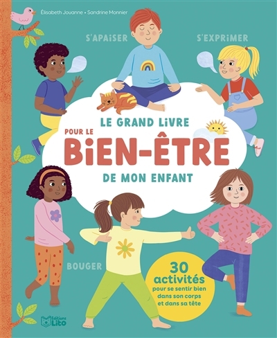 Le grand livre pour le bien-être de mon enfant : s'apaiser, s'exprimer, bouger : 30 activités pour se sentir bien dans son corps et dans sa tête | Jouanne, Elisabeth (Auteur) | Monnier, Sandrine (Illustrateur)
