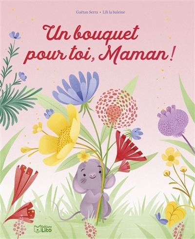 Un bouquet pour toi, maman ! | Serra, Gaëtan (Auteur) | Lili la Baleine (Illustrateur)