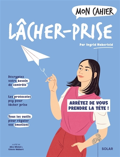 Mon cahier lâcher-prise : arrêtez de vous prendre la tête ! | Haberfeld, Ingrid (Auteur) | Wietzel, Alice (Illustrateur) | Wallaert, Céleste (Illustrateur)