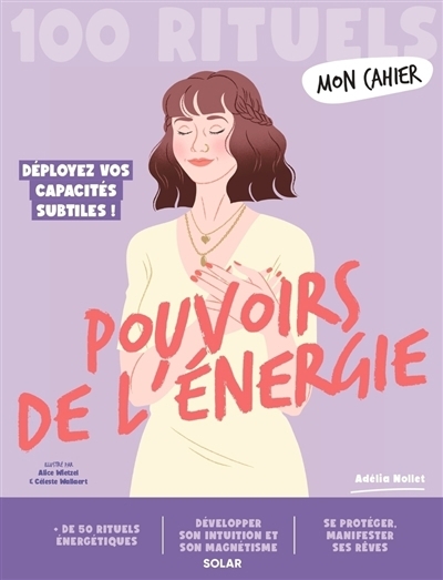 Mon cahier pouvoirs de l'énergie : 100 rituels : déployez vos capacités subtiles ! | Nollet, Adélia (Auteur) | Wietzel, Alice (Illustrateur) | Wallaert, Céleste (Illustrateur)