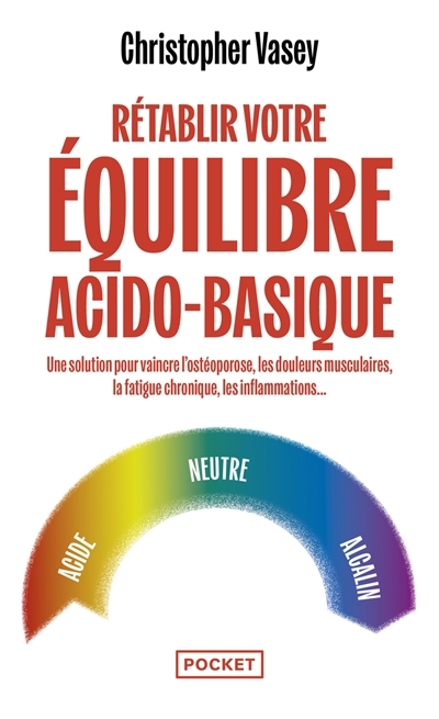 Rétablir votre équilibre acido-basique : une solution pour vaincre l'ostéoporose, les douleurs musculaires, la fatigue chronique, les inflammations... | Vasey, Christopher (Auteur)