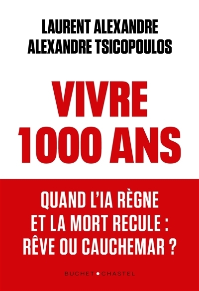 Vivre 1000 ans : quand l'IA règne et la mort recule : rêve ou cauchemar ? | Alexandre, Laurent (Auteur) | Tsicopoulos, Alexandre (Auteur)