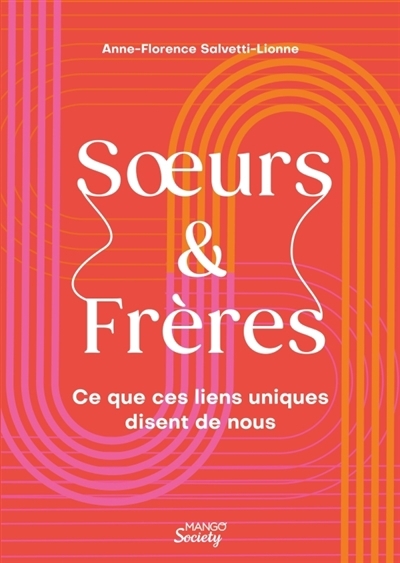 Soeurs & frères : ce que ces liens uniques disent de nous | Salvetti-Lionne, Anne-Florence (Auteur)