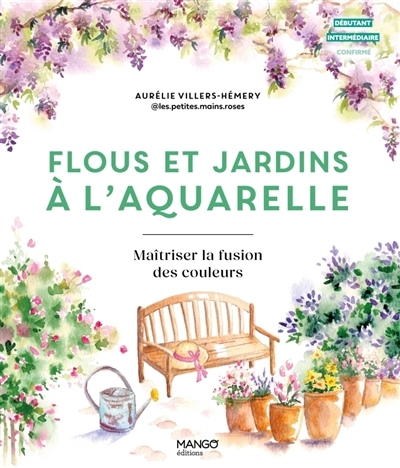 Flous et jardins à l'aquarelle : maîtriser la fusion des couleurs | Villers-Hémery, Aurélie (Auteur)