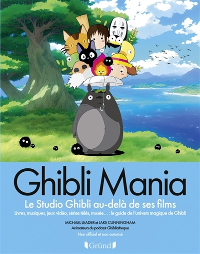 Ghibli mania : le studio Ghibli au-delà de ses films : livres, musiques, jeux vidéo, séries télés, musée... le guide de l'univers magique de Ghibli | Leader, Michael (Auteur) | Cunningham, Jake (Auteur)