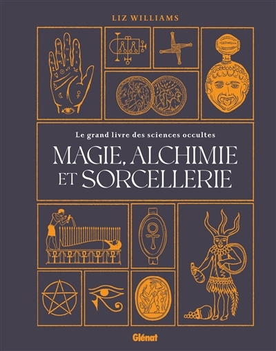 Magie, alchimie et sorcellerie : le grand livre des sciences occultes | Williams, Liz (Auteur)