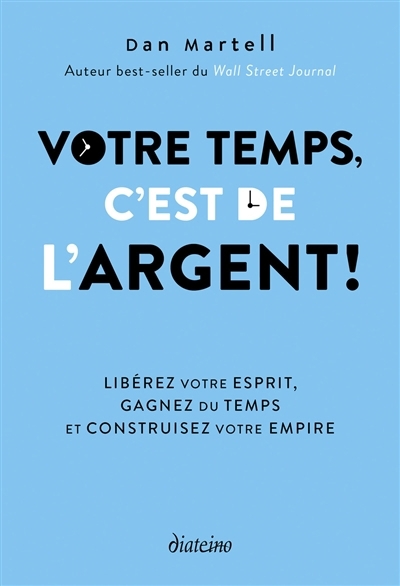 Votre temps, c'est de l'argent ! : libérez votre esprit, gagnez du temps et construisez votre empire | Martell, Dan (Auteur)