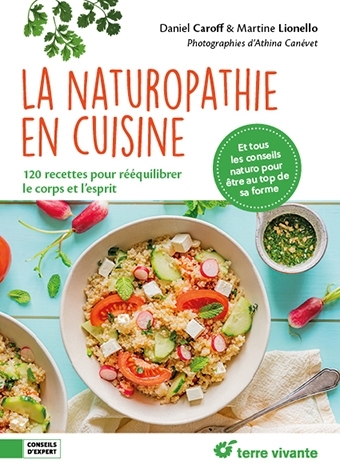 La naturopathie en cuisine : 120 recettes pour rééquilibrer le corps et l'esprit : et tous les conseils naturo pour être au top de sa forme | Caroff, Daniel (Auteur) | Lionello, Martine (Auteur)