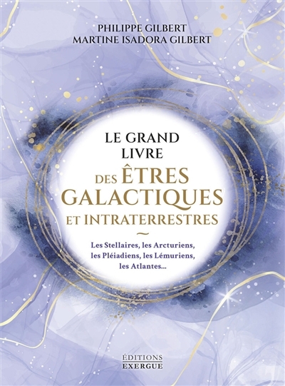 Le grand livre des êtres galactiques et intraterrestres : les Stellaires, les Arcturiens, les Pléiadiens, les Lémuriens, les Atlantes... | Gilbert, Philippe (Auteur) | Gilbert, Martine (Auteur)
