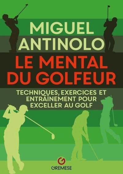 Le mental du golfeur : techniques, exercices et entraînement pour exceller au golf  | Antinolo, Miguel 
