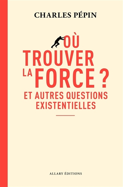 Où trouver la force ? : et autres questions existentielles | Pépin, Charles (Auteur)