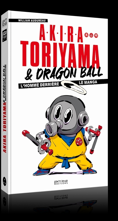 Akira Toriyama et Dragon Ball : l'homme derrière le manga | Audureau, William (Auteur)