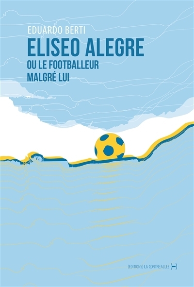 Eliseo Alegre ou Le footballeur malgré lui | Berti, Eduardo (Auteur)