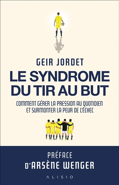 Le syndrome du tir au but : comment gérer la pression au quotidien et surmonter la peur de l'échec | Jordet, Geir (Auteur)