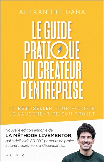 Le guide pratique du créateur d'entreprise : le best-seller pour réussir le lancement de son projet | Dana, Alexandre (Auteur)