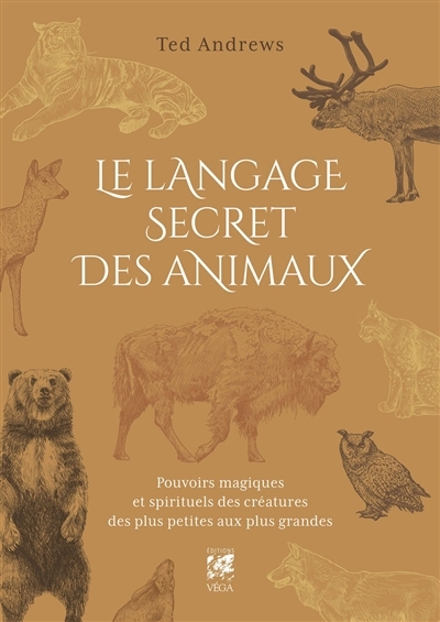 Le langage secret des animaux : pouvoirs magiques et spirituels des créatures des plus petites aux plus grandes | Andrews, Ted (Auteur)