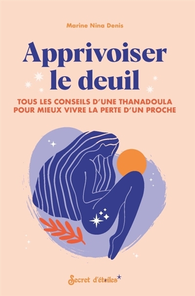 Apprivoiser le deuil : tous les conseils d'une thanadoula pour mieux vivre la perte d'un proche | Denis, Marine Nina (Auteur)