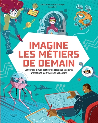 Imagine les métiers de demain : couturière d'ADN, pêcheur de plastique et autres professions qui n'existent pas encore | Rossi, Sofia Erica (Auteur) | Canepa, Carlo (Auteur) | Poli, Luca (Illustrateur)