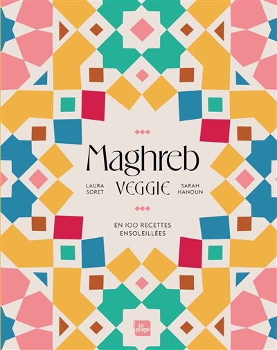 Maghreb veggie : en 100 recettes ensoleillées | Soret, Laura (Auteur) | Hanoun, Sarah (Auteur)