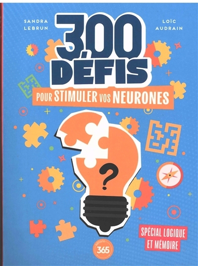 300 défis pour stimuler vos neurones : spécial logique et mémoire | Lebrun, Sandra (Auteur) | Audrain, Loïc (Auteur)
