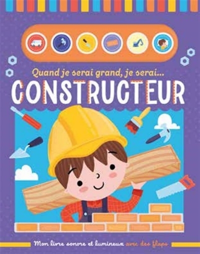 Quand je serai grand, je serai... constructeur : mon livre sonore et lumineux avec des flaps | Wade, Sarah (Illustrateur)