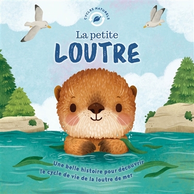 La petite loutre : une belle histoire pour découvrir le cycle de vie de la loutre de mer | Harkness, Rose (Auteur) | Bohorquez, Gisela (Illustrateur)