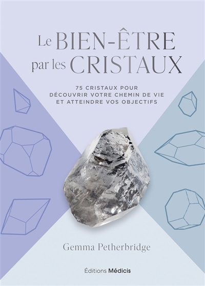 Le bien-être par les cristaux : 75 cristaux pour découvrir votre chemin de vie et atteindre vos objectifs | Petherbridge, Gemma (Auteur)