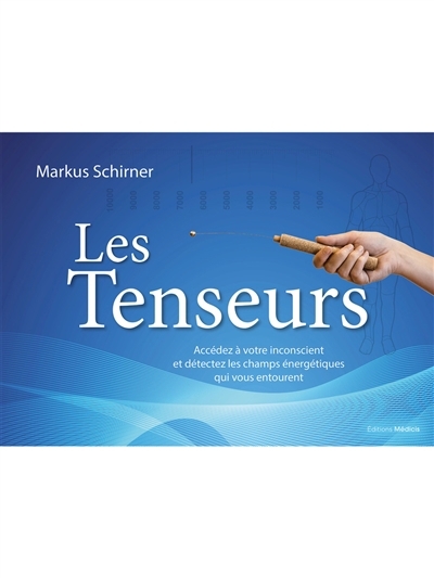 Les tenseurs : accédez à votre inconscient et détectez les champs énergétiques qui vous entourent | Schirner, Markus (Auteur)