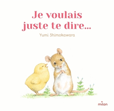 Je voulais juste te dire... | Shimokawara, Yumi (Auteur)
