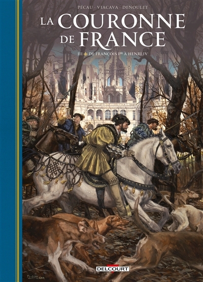 couronne de France : les rois de fer (La) T.03 - De François Ier à Henri IV | Pécau, Jean-Pierre (Auteur) | Viacava, Roberto (Illustrateur)