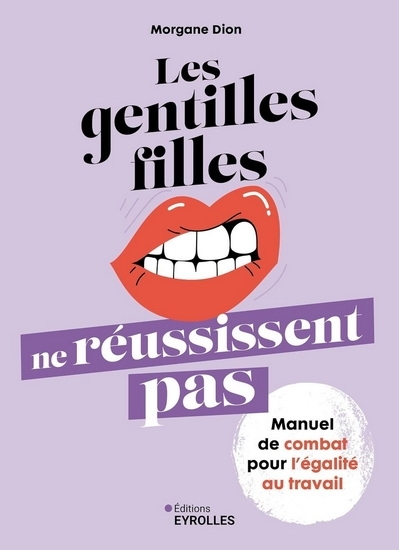 Les gentilles filles ne réussissent pas : manuel de combat pour l'égalité au travail  | Dion, Morgane 