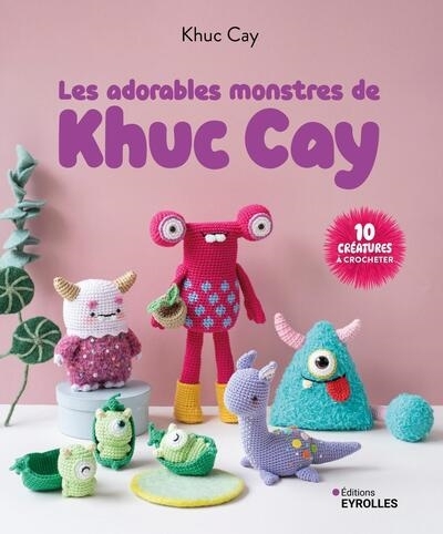 Les adorables monstres de Khuc Cay : 10 créatures à crocheter | Khuc Cay (Auteur)
