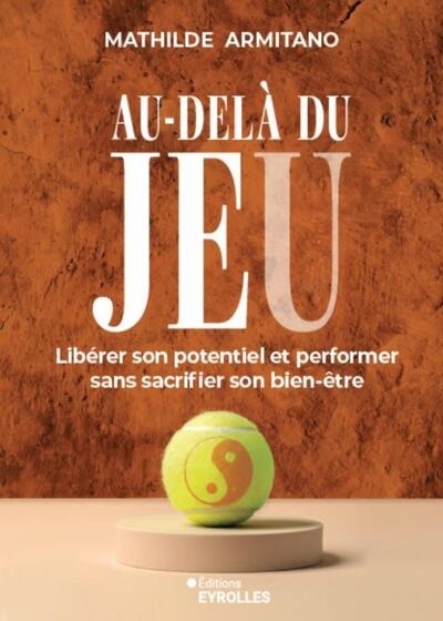 Au-delà du jeu : libérer son potentiel et performer sans sacrifier son bien-être | Armitano, Mathilde (Auteur)