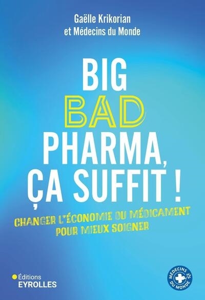 Big bad pharma, ça suffit ! : changer l'économie du médicament pour mieux soigner | Krikorian, Gaëlle (Auteur)