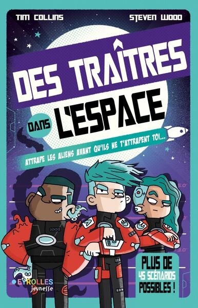 Des traîtres dans l'espace : attrape les aliens avant qu'ils ne t'attrapent toi... : plus de 45 scénarios possibles ! | Collins, Tim (Auteur) | Wood, Steven (Illustrateur)